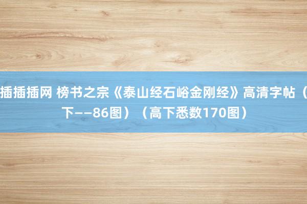 插插插网 榜书之宗《泰山经石峪金刚经》高清字帖（下——86图）（高下悉数170图）